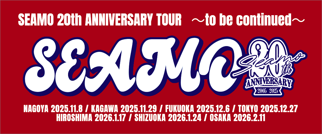SEAMO 20th ANNIVERSARY TOUR 〜to be continued〜 | SEAMO OFFICIAL