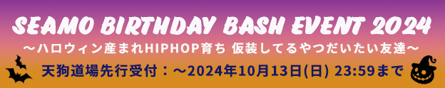 【天狗道場先行チケット】SEAMO BIRTHDAY BASH EVENT 2024 ～ハロウィン産まれHIPHOP育ち 仮装してるやつだいたい友達～