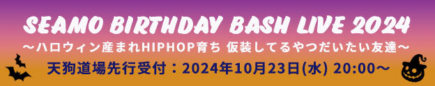 【天狗道場先着チケット】SEAMO BIRTHDAY BASH EVENT 2024 ～ハロウィン産まれHIPHOP育ち 仮装してるやつだいたい友達～